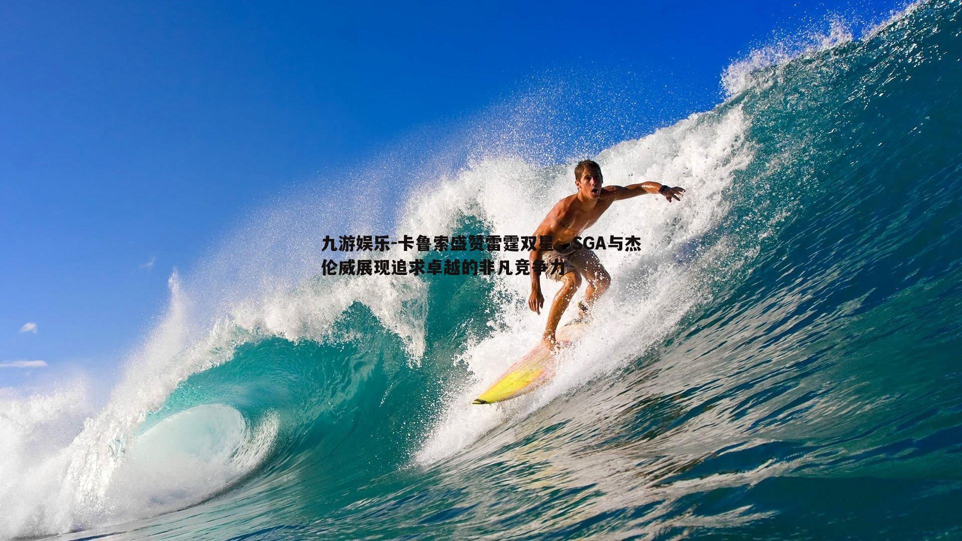 卡鲁索盛赞雷霆双星，SGA与杰伦威展现追求卓越的非凡竞争力
