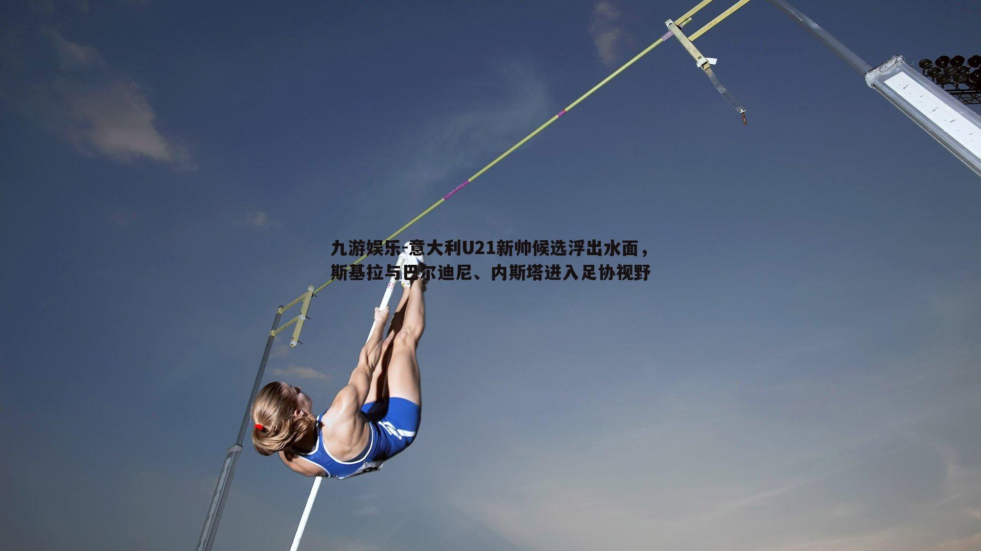 意大利U21新帅候选浮出水面，斯基拉与巴尔迪尼、内斯塔进入足协视野