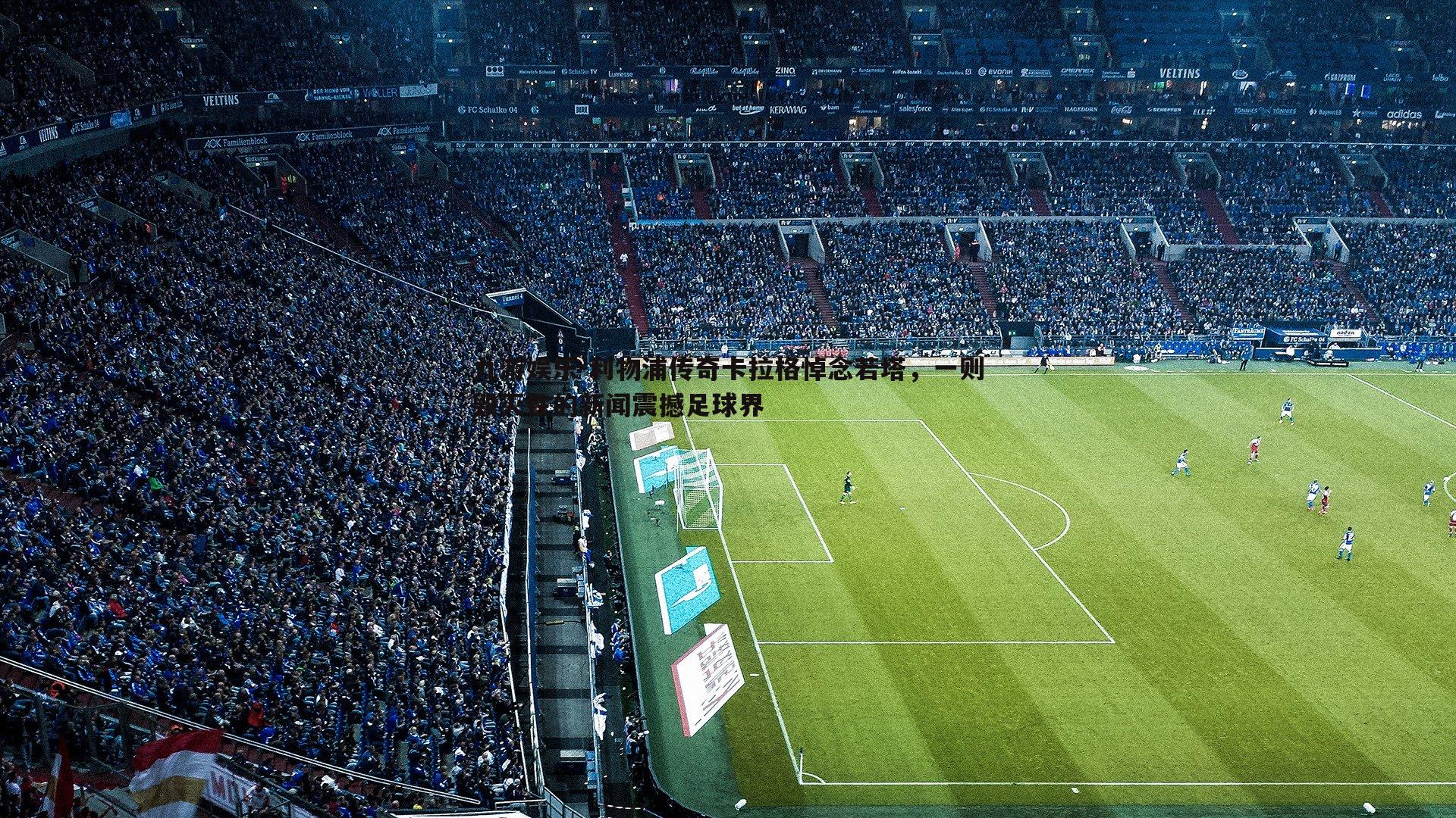 九游娱乐-利物浦传奇卡拉格悼念若塔，一则毁灭性的新闻震撼足球界