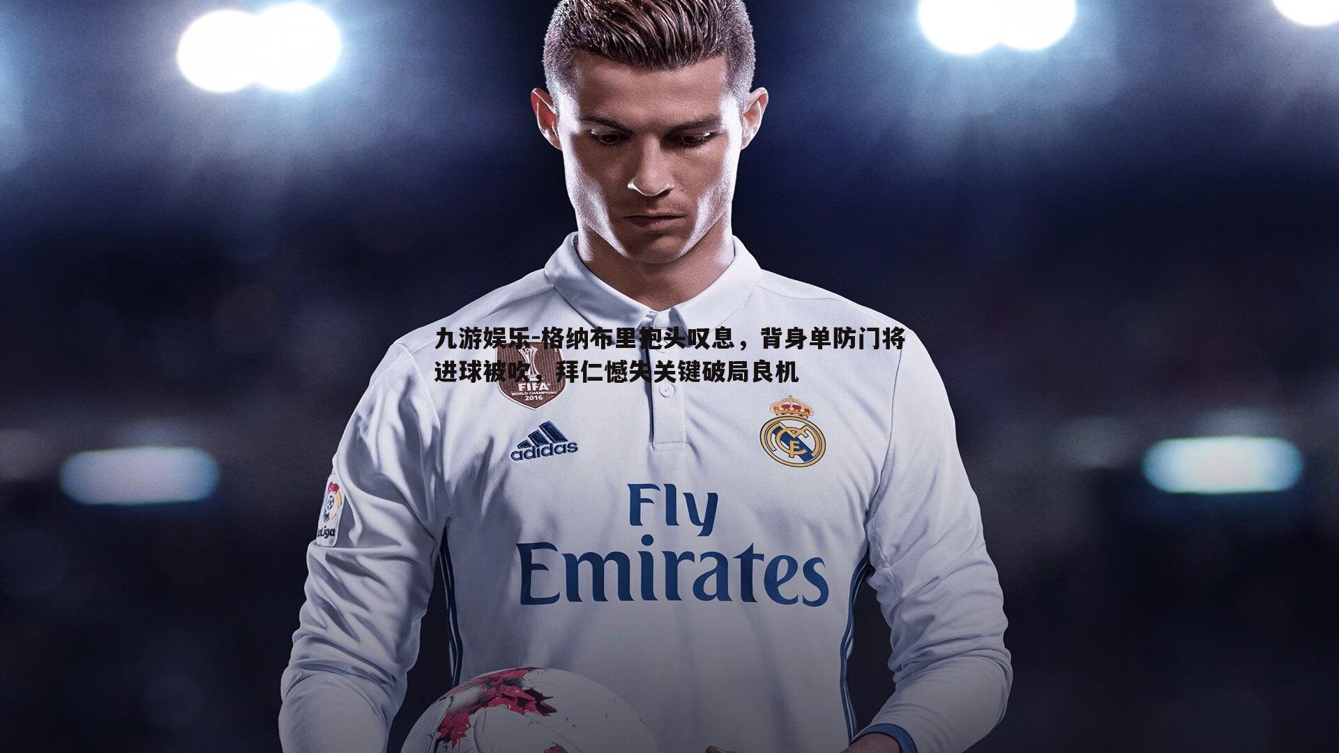 九游娱乐-格纳布里抱头叹息，背身单防门将进球被吹，拜仁憾失关键破局良机