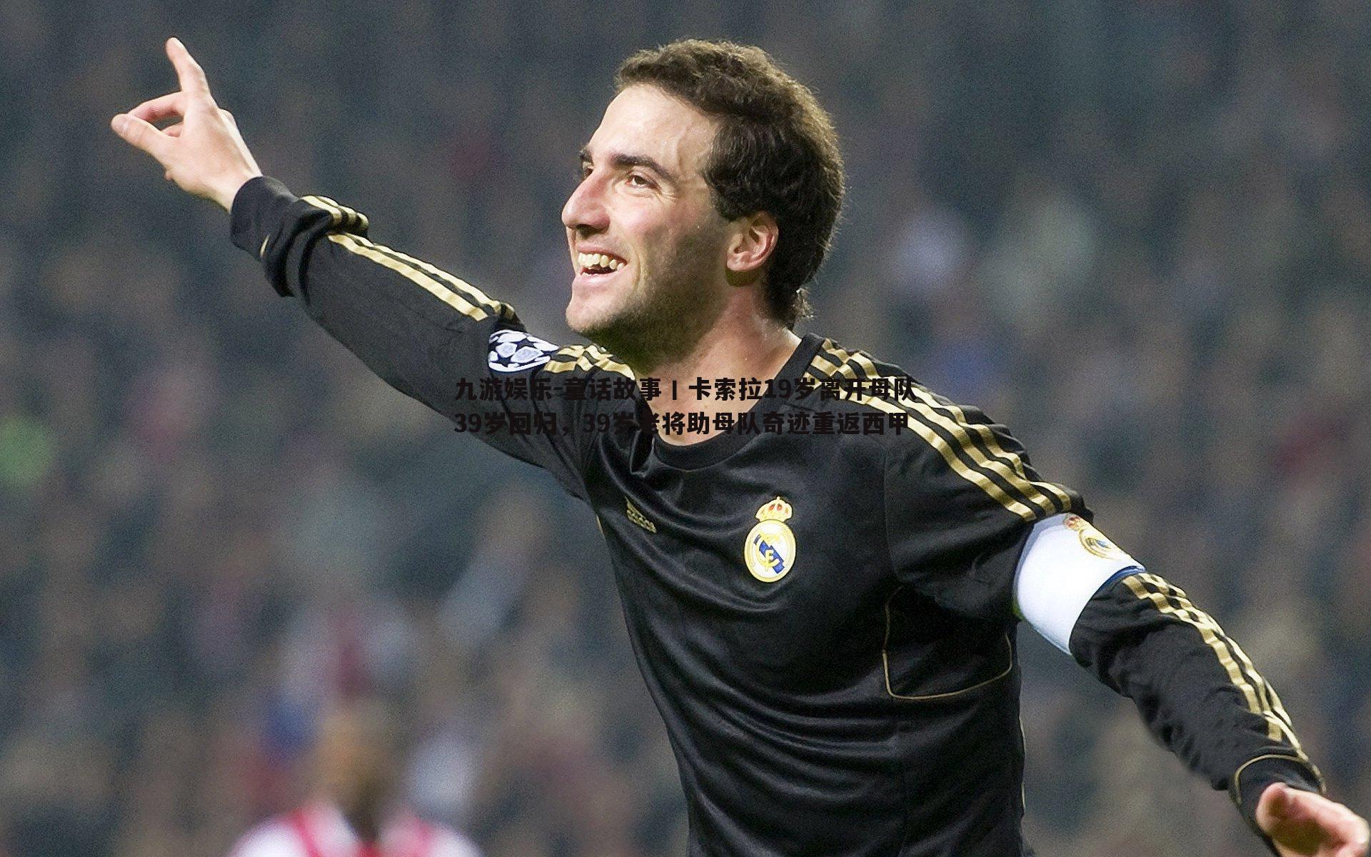 童话故事丨卡索拉19岁离开母队39岁回归，39岁老将助母队奇迹重返西甲