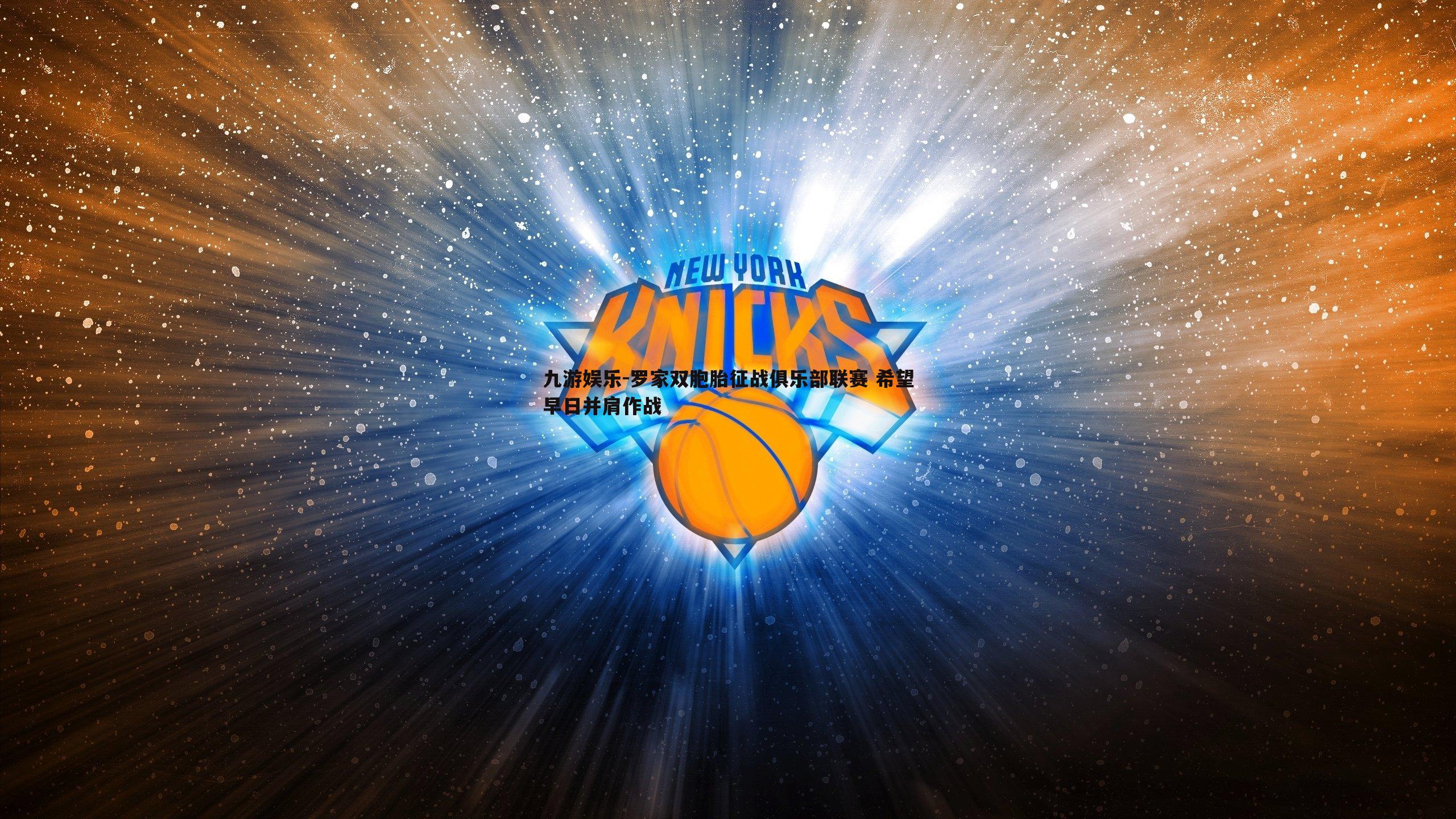 九游娱乐-罗家双胞胎征战俱乐部联赛 希望早日并肩作战